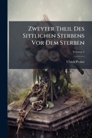 Zweyter Theil Des Sittlichen Sterbens Vor Dem Sterben: Das Ist: Geistliche Lesung, Welche Mit Kurtzen Historien Von Dem Nunmehro In Gott Ruhenden Authore Selbst Vermehret Worden, Volume 1 1175177911 Book Cover