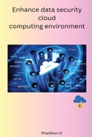 Enhance data security cloud computing environment B0C4HTXV8H Book Cover