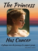 The Princess Has Cancer: A glimpse into the journey of a support group 1964012651 Book Cover