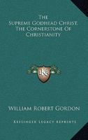The Supreme Godhead Christ, The Cornerstone Of Christianity 1430449942 Book Cover