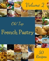 Oh! Top 50 French Pastry Recipes Volume 2: A Timeless French Pastry Cookbook B093RWX5GV Book Cover