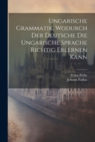 Ungarische Grammatik, Wodurch Der Deutsche Die Ungarische Sprache Richtig Erlernen Kann 1022416502 Book Cover