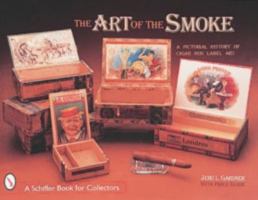 The Art of the Smoke: A Pictorial History of Cigar Box Lables (Schiffer Book for Collectors) 0764306308 Book Cover