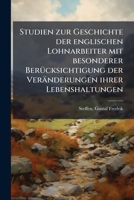 Studien Zur Geschichte Der Englischen Lohnarbeiter: Mit Besonderer Berücksichtigung Der Veränderungen Ihrer Lebenshaltungen 1245094017 Book Cover