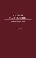 Military Masculinities: Identity and the State 0275975584 Book Cover