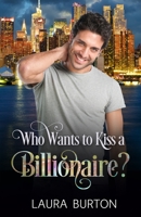 Who Wants to Kiss a Billionaire? (Billionaires in New York) B083XVDG1M Book Cover