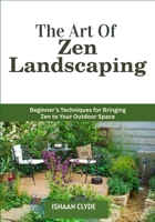 The Art Of Zen Landscaping: Beginner's Techniques for Bringing Zen to Your Outdoor Space B0FG2QMXY8 Book Cover