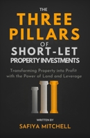 The Three Pillars Of Short-Let Property Investments: Transforming Property into Profit with the Power of Land and Leverage B0FTVHH6V2 Book Cover