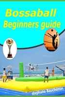Bossaball beginners guide: Learn the Rules, Skills, and Secrets to Start Playing Today B0FND1CB9B Book Cover