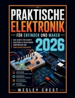 Praktische Elektronik für Erfinder und Maker 2026: Eine Schritt-für-Schritt-Anleitung zu Schaltungen, Komponenten und realen Projekten (German Edition) B0H7M9846Q Book Cover
