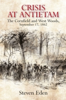 Crisis at Antietam: The Cornfield and West Woods and the Opening Rounds of the Civil War’s Bloodiest Battle, September 17, 1862 1611217695 Book Cover