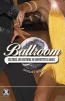 Ballroom: Culture and Costumes in Competitive Dance (Dress, Body, Culture) 1845208005 Book Cover