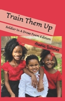 Train Them Up : Soldier in a Dress Poem Edition 1094654353 Book Cover