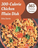 365 Yummy 300-Calorie Chicken Main Dish Recipes: Cook it Yourself with Yummy 300-Calorie Chicken Main Dish Cookbook! B08J55MR96 Book Cover