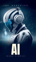 AI Made Simple: "A Beginner's Guide to Smart Machines" B0FLZQQTTV Book Cover
