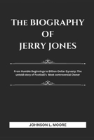 THE BIOGRAPHY OF JERRY JONES: From Humble Beginnings to Billion-Dollar Dynasty: The Untold Story of Football’s Most Controversial Owner. B0DR28RRBD Book Cover