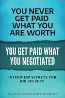 You Don't Get Paid What Your Deserve You Get Paid What You Negotiate: Interview Secrets For Job Seekers 1721071466 Book Cover