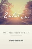 Enter in: Taking Possession of God's Plan 1943294453 Book Cover