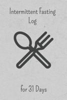 Intermittent Fasting Log: 31 Days to Track Fasting Times, Food, Water, Carbs, Exercise Time, Weight and More 1078497524 Book Cover
