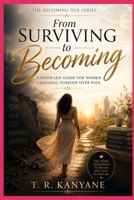 From Surviving to Becoming: A Faith-Led Guide for Women Choosing Purpose Over Pain (The Becoming Her) B0H1PRV8NF Book Cover