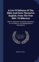 A List of Editions of the Bible and Parts Thereof in English, from the Year MDV. to MDCCCXX: With an Appendix Containing Specimens of Translations, and Bibliographical Descriptions 1377000745 Book Cover