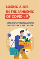 Losing A Job In The Pandemic Of Covid-19: Exploring Your Passions To Restart Your Career: The Event Of A Job Loss B09C2M3GKV Book Cover