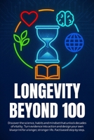LONGEVITY BEYOND 100: Discover the science, habits and mindset that unlock decades of vitality. Turn evidence into action and design your own ... stronger life. Fact based step by step. B0GJ126W28 Book Cover