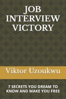 JOB INTERVIEW VICTORY: 7 SECRETS YOU DREAM TO KNOW AND MAKE YOU FREE B0CGKRT41C Book Cover