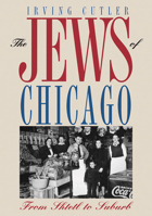 The Jews of Chicago: Fron Shtetl to Suburb (Ethnic History of Chicago) 0252021851 Book Cover