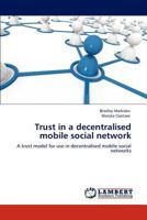 Trust in a decentralised mobile social network: A trust model for use in decentralised mobile social networks 3848411016 Book Cover