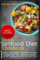 The Basic Sirtfood Diet Cookbook: MAIN COURSE-Green Juice Salad, Vegetable Omelet Chicken Stir-Fry, Salmond Salad and 25+ Sirtfood Recipes for Everyone B088N81FTJ Book Cover