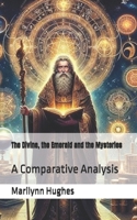 The Divine, the Emerald and the Mysteries: A Comparative Analysis of the Writings of Hermes Trismegistus and Marilynn Hughes (The Complete Out-of-Body Travel Guides: A Journey to Mystical Awakening) B0DWT48TPL Book Cover