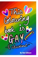 This Colouring Book is Gay and Educational B0GY59VGGC Book Cover
