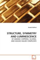 STRUCTURE, SYMMETRY AND LUMINESCENCE: OF ANIONIC COPPER(I), SILVER(I), AND GOLD(I) HALIDE COMPLEXES 3639093100 Book Cover
