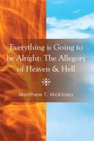 Everything Is Going to Be Alright: The Allegory of Heaven & Hell 1493171976 Book Cover