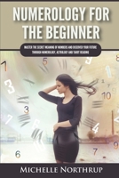 Numerology For The Beginner: Master the Secret Meaning of Numbers and Discover Your Future through Numerology, Astrology and Tarot Reading 195479794X Book Cover