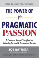 The Power of Pragmatic Passion: 7 Common Sense Principles for Achieving Personal and Professional Success 1724358278 Book Cover