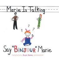 Marie Is Talking: Say Bonjour Marie 1504979117 Book Cover