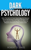 Dark Psychology: Enter The World Of Dark Psychology And Discover Secret Manipulation Techniques Ranging From The Subtle Art Of Getting What You Want To Weapons of Emotional Mass Destruction 3907269381 Book Cover