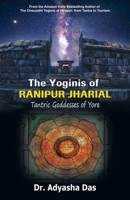 The Yoginis of Ranipur Jharial: Tantric Goddesses of Yore 1645602109 Book Cover