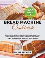 Bread machine cookbook: Discover the Secrets of Baking Delicious Bread at Home with Simple and Tasty Recipes for Making Bread, Pizza, Cakes, Jams, and More with Your Bread Machine B0CVNBHS7Q Book Cover
