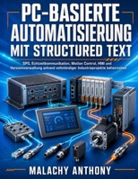 PC-basierte Automatisierung mit Structured Text: SPS, Echtzeitkommunikation, Motion Control, HMI und Versionsverwaltung anhand vollständiger Industrieprojekte beherrschen (German Edition) B0HGZ3B38C Book Cover