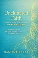 Uncluttered Faith Inspired By The Teachings of Joshua Becker: Simplify Your Life, Deepen Your Love, And Create Real Impact B0GMX1YSCF Book Cover