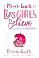 A Mom's Guide to Lies Girls Believe: And the Truth that Sets Them Free 080241429X Book Cover