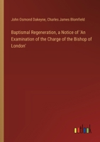 Baptismal Regeneration, a Notice of 'An Examination of the Charge of the Bishop of London' 3385118859 Book Cover