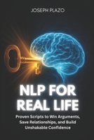 NLP for Real Life: Proven Scripts to Win Arguments, Save Relationships, and Build Unshakable Confidence B0FMRV72XC Book Cover