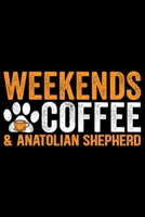 Weekends Coffee & Anatolian Shepherd: Cool Anatolian Shepherd Dog Journal Notebook - Funny Anatolian Shepherd Dog Notebook - Anatolian Shepherd Owner Gifts. 6 x 9 in 120 pages 167529691X Book Cover