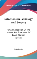 Selections In Pathology And Surgery: Or An Exposition Of The Nature And Treatment Of Local Disease 1144897858 Book Cover