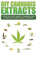 DIY Cannabis Extracts: A Step-By-Step Guide To Making Oils, Edibles & Other Great Goodies 1096032392 Book Cover