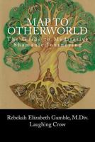 A Map to Otherworld: The Beginner's Guide to Meditative Shamanic Journeying 1533489254 Book Cover